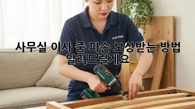 사무실 이사 중 파손? 보상받는 방법 알려드릴게요!