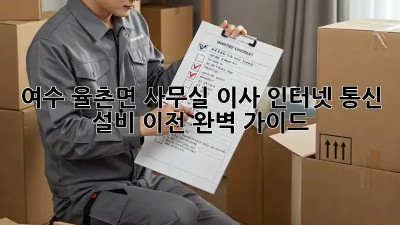 여수 율촌면 사무실 이사? 인터넷, 통신 설비 이전 완벽 가이드!